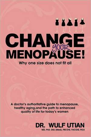 Change Your Menopause - Why One Size Does Not Fit All de Wulf H Utian