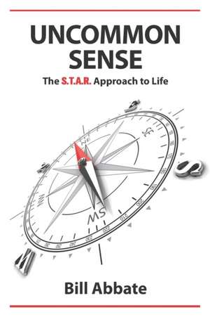 Uncommon Sense: The S.T.A.R. Approach to Life de Bill Abbate