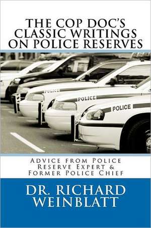 The Cop Doc's Classic Writings on Police Reserves: Advice from Police Reserve Expert & Former Police Chief de Richard Weinblatt