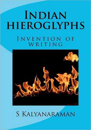 Indian Hieroglyphs: Invention of Writing de S. Kalyanaraman