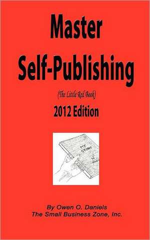 Master Self-Publishing 2012 Edition: The Little Red Book de MR Owen O. Daniels