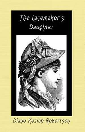 The Lacemaker's Daughter de Robertson, Diane Keziah