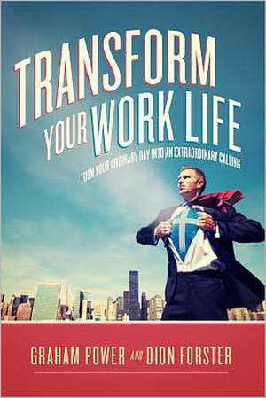 Transform Your Work Life: Turn Your Ordinary Day Into an Extraordinary Calling de Graham Power