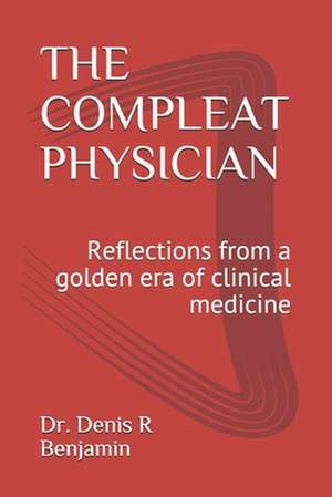 The Compleat Physician: Reflections from a golden era of clinical medicine de Denis R. Benjamin