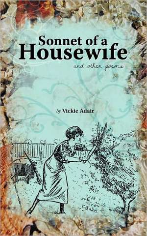 Sonnet of a Housewife: And Other Poems de Vickie Adair