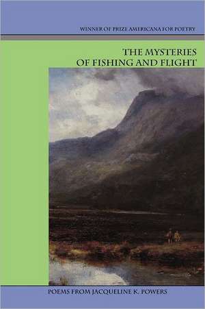 The Mysteries of Fishing and Flight de Jacqueline K. Powers