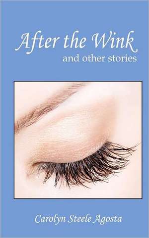 After the Wink and Other Stories: An Anthology of Poetry, Fiction, Nonfiction, Drama de Carolyn Steele Agosta