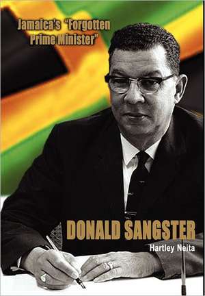 Jamaica's Forgotten Prime Minister - Donald Sangster de Hartley Neita