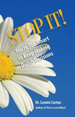 Stop It! You're Too Smart to Keep Making Dumb Decisions: A Story about Seeing the Possibilities de Lonnie Carton