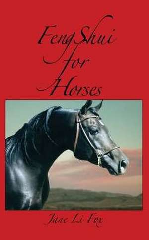 Feng Shui for Horses de Jane Li Fox