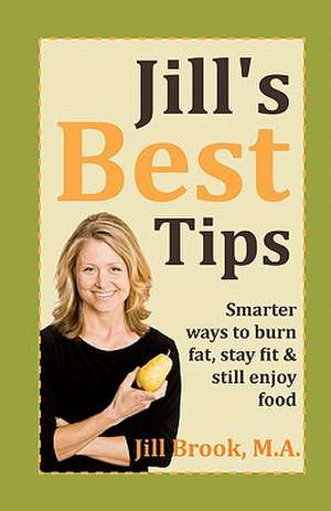 Jill's Best Tips: Smarter Ways to Burn Fat, Stay Fit & Still Enjoy Food de Jill Brook M. a.