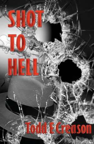 Shot to Hell de E. Creason Todd