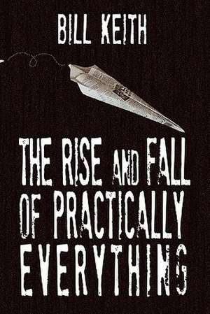 The Rise and Fall of Practically Everything: The Authorized Biography de Bill Keith