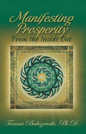 Manifesting Prosperity from the Inside Out de Tammi Baliszewski