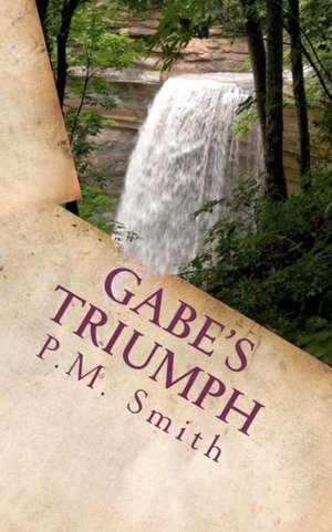 Gabe's Triumph: And Selected Poems de P. M. Smith