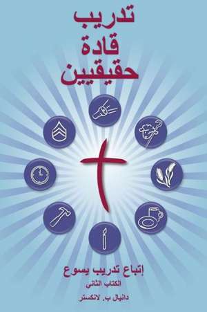 Training Radical Leaders - Leader - Arabic Edition: A Manual to Train Leaders in Small Groups and House Churches to Lead Church-Planting Movements de Daniel B. Lancaster