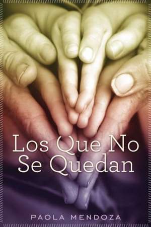 Los Que No Se Quedan = Those Who Do Not Stay de Paola Mendoza