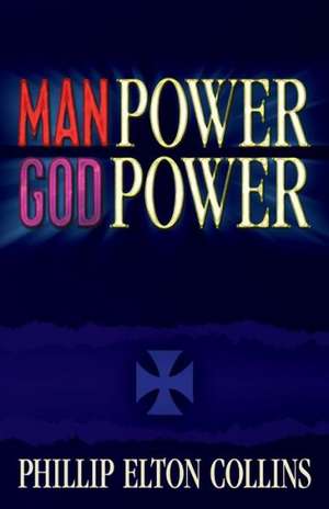 Man Power God Power: Being Present Is the Present de Phillip Elton Collins