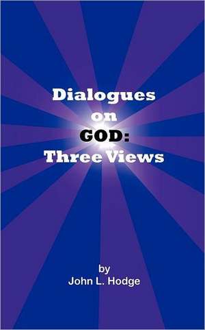 Dialogues on God: Three Views de John L. Hodge