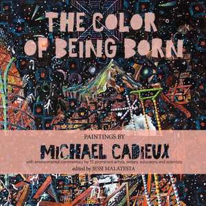 The Color of Being Born: Paintings by Michael Cadieux de Michael Cadieux