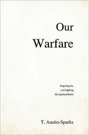 Our Warfare: An Amazing Clutch of Mysteries & Marvels! de T. Austin-Sparks