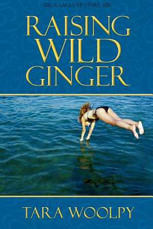 Raising Wild Ginger: A Spiritual Guide to the Road of Life for Teens de Tara Woolpy