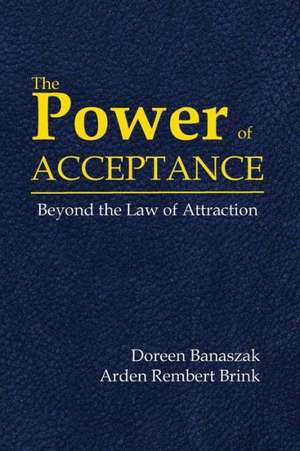 The Power of Acceptance: Beyond the Law of Attraction de Arden Rembert Brink