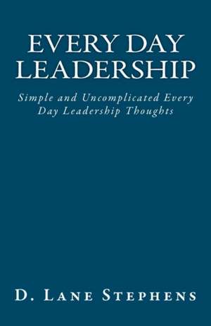 Every Day Leadership: Even a Bad Leader Can Be a Great Example! de D. Lane Stephens