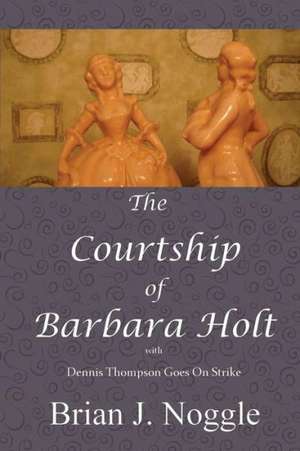 The Courtship of Barbara Holt de Brian J. Noggle