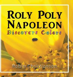 Roly Poly Napoleon Discovers Colors de Robin Christianson