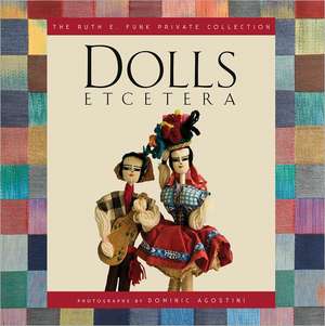 Dolls Etcetera: The Ruth E. Funk Private Collection de Ruth E. Funk