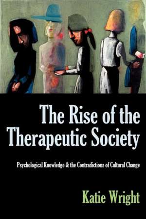 The Rise of the Therapeutic Society: Psychological Knowledge & the Contradictions of Cultural Change de Katie Wright