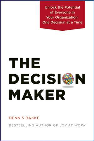 The Decision Maker: Unlock the Potential of Everyone in Your Organization, One Decision at a Time de Dennis Bakke