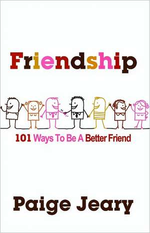 Friendship: 101 Ways to Be a Better Friend de Paige Jeary