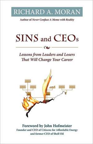 Sins and Ceos: Lessons from Leaders and Losers That Will Change Your Career de Richard A. Moran