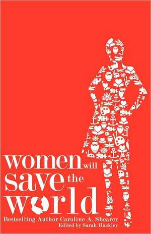 Women Will Save the World: Embracing Unconditional Love de Caroline A. Shearer