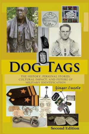 Dog Tags: The History, Personal Stories, Cultural Impact, and Future of Military Identification de Ginger Cucolo