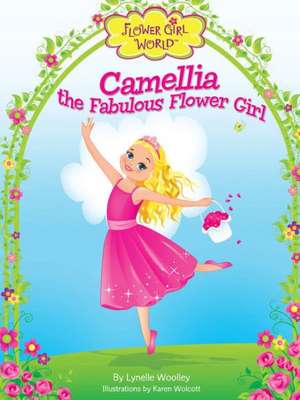 Camellia the Fabulous Flower Girl de Lynelle Woolley