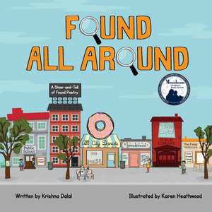 Found All Around: A Show-And-Tell of Found Poetry de Krishna Dalal