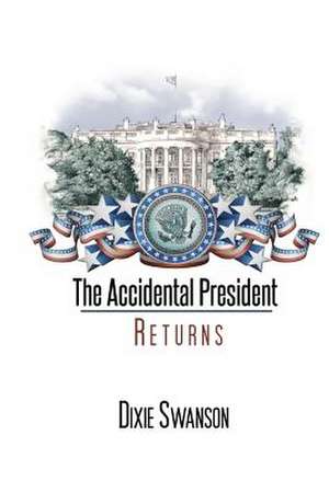 The Accidental President Returns: Volume 3 of the Accidental President Trilogy de Dixie Swanson