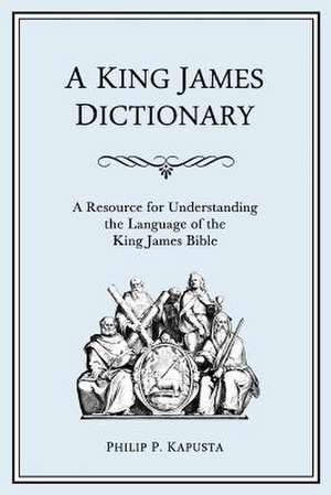 A King James Dictionary de Philip P. Kapusta