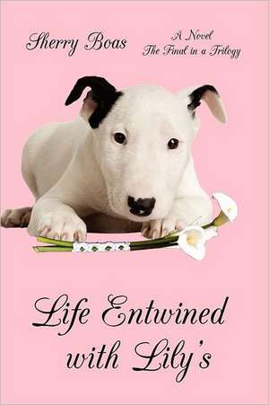 Life Entwined with Lily's: The Final in a Trilogy de Sherry Boas