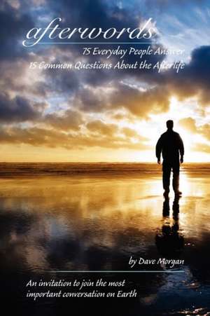 Afterwords: 75 Everyday People Answer 15 Common Questions about the Afterlife de Dave Morgan