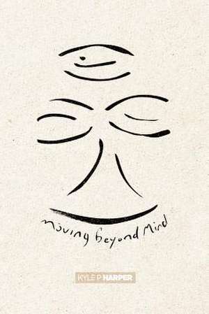 Moving Beyond Mind: How I Bought 29 Houses in 24 Months Using None of My Own Money de Kyle P. Harper
