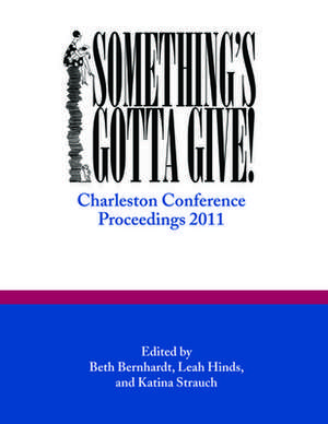 Something's Gotta Give: Charleston Conference Proceedings, 2011 de Katina Strauch