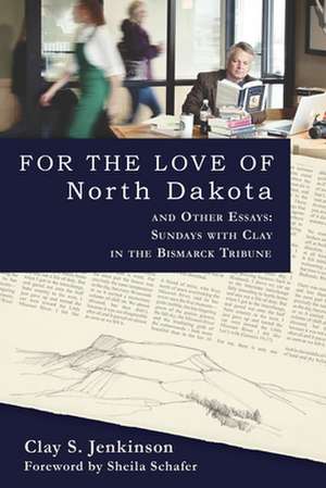 For the Love of North Dakota and Other Essays: Sundays with Clay in the Bismarck Tribune de Clay S. Jenkinson