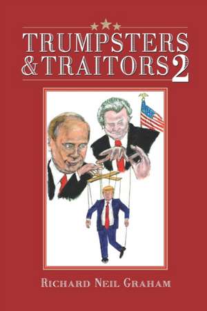 Trumpsters & Traitors 2: Trump or America: Your Choice de Richard Neil Graham