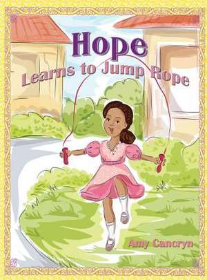 Hope Learns to Jump Rope de Amy Michelle Cancryn