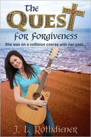 The Quest for Forgiveness: She Was on a Collision Course with Her Past de J. L. Rothdiener