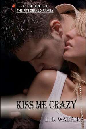 Kiss Me Crazy: Book Three of the Fitzgerald Family de E. B. Walters